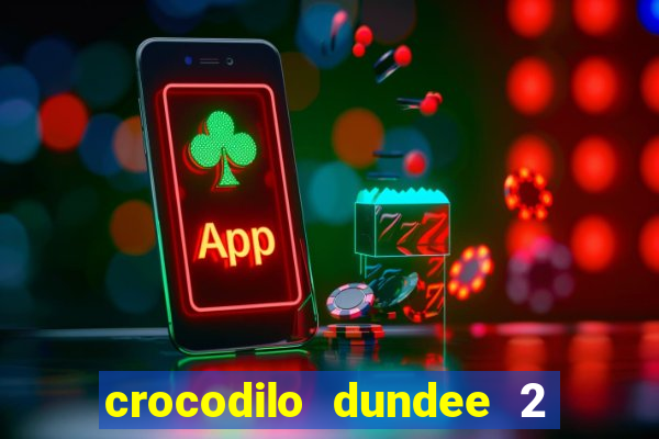 crocodilo dundee 2 filme completo dublado